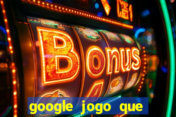 google jogo que ganha dinheiro de verdade